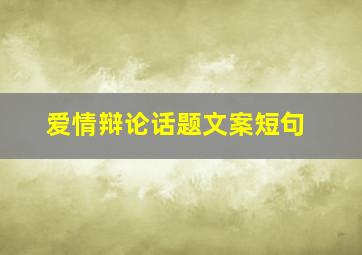 爱情辩论话题文案短句