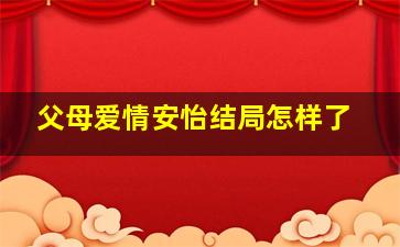 父母爱情安怡结局怎样了