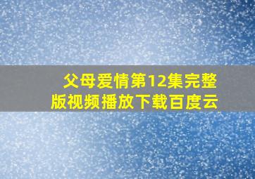 父母爱情第12集完整版视频播放下载百度云