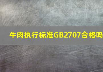 牛肉执行标准GB2707合格吗