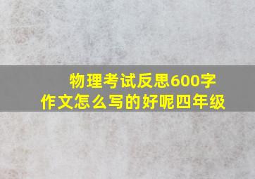 物理考试反思600字作文怎么写的好呢四年级