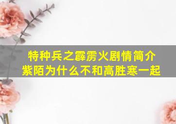 特种兵之霹雳火剧情简介紫陌为什么不和高胜寒一起