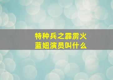 特种兵之霹雳火蓝妞演员叫什么