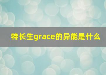 特长生grace的异能是什么