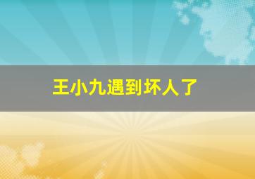 王小九遇到坏人了