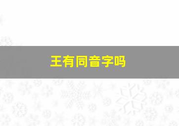 王有同音字吗