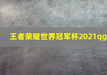 王者荣耀世界冠军杯2021qg