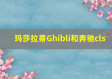 玛莎拉蒂Ghibli和奔驰cls