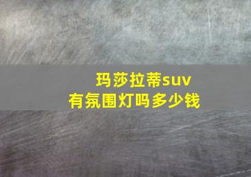 玛莎拉蒂suv有氛围灯吗多少钱