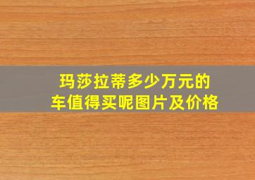 玛莎拉蒂多少万元的车值得买呢图片及价格