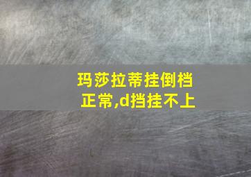 玛莎拉蒂挂倒档正常,d挡挂不上