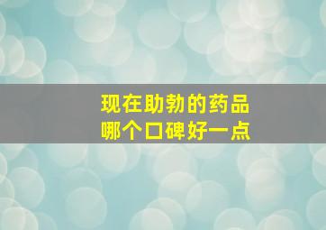 现在助勃的药品哪个口碑好一点