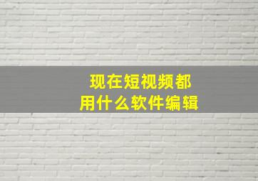 现在短视频都用什么软件编辑