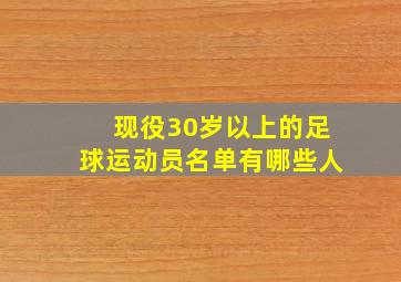 现役30岁以上的足球运动员名单有哪些人