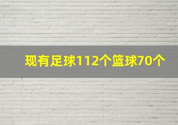 现有足球112个篮球70个