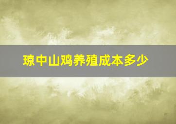 琼中山鸡养殖成本多少