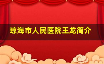 琼海市人民医院王龙简介