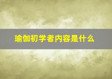 瑜伽初学者内容是什么