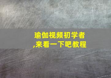 瑜伽视频初学者,来看一下吧教程