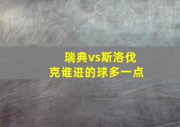 瑞典vs斯洛伐克谁进的球多一点