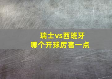 瑞士vs西班牙哪个开球厉害一点