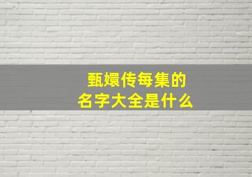 甄嬛传每集的名字大全是什么