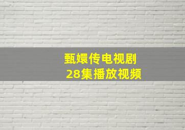 甄嬛传电视剧28集播放视频