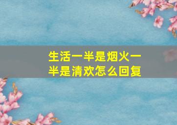 生活一半是烟火一半是清欢怎么回复