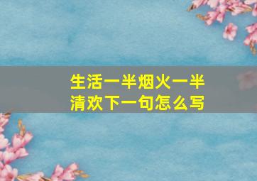 生活一半烟火一半清欢下一句怎么写