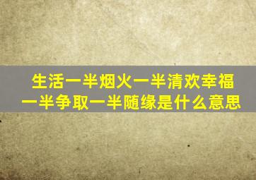 生活一半烟火一半清欢幸福一半争取一半随缘是什么意思