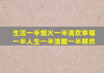 生活一半烟火一半清欢幸福一半人生一半清醒一半释然