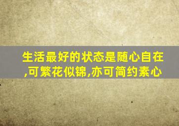 生活最好的状态是随心自在,可繁花似锦,亦可简约素心