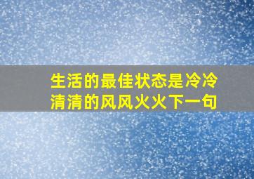 生活的最佳状态是冷冷清清的风风火火下一句