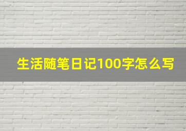 生活随笔日记100字怎么写