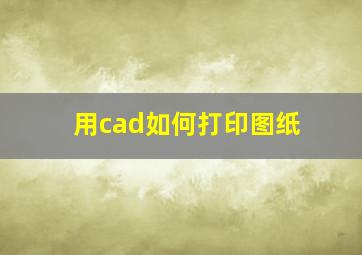 用cad如何打印图纸