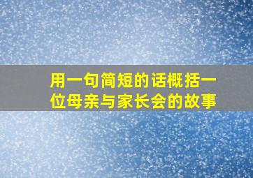 用一句简短的话概括一位母亲与家长会的故事