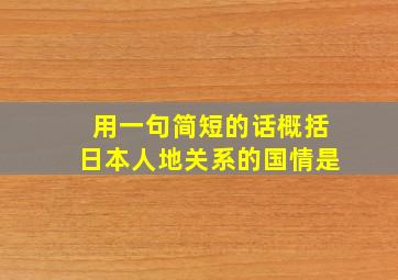 用一句简短的话概括日本人地关系的国情是