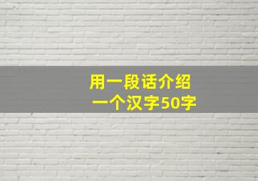 用一段话介绍一个汉字50字