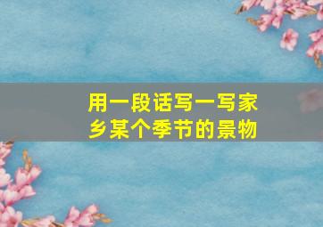 用一段话写一写家乡某个季节的景物