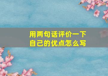 用两句话评价一下自己的优点怎么写