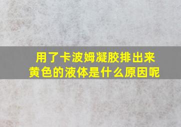 用了卡波姆凝胶排出来黄色的液体是什么原因呢