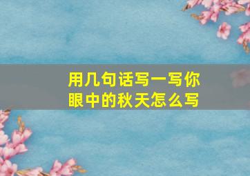 用几句话写一写你眼中的秋天怎么写