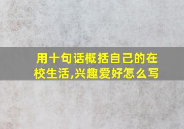 用十句话概括自己的在校生活,兴趣爱好怎么写