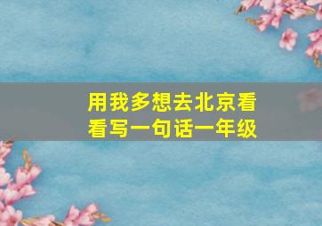 用我多想去北京看看写一句话一年级