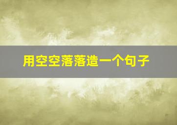 用空空落落造一个句子