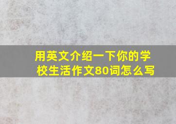 用英文介绍一下你的学校生活作文80词怎么写