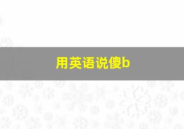 用英语说傻b