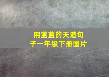 用蓝蓝的天造句子一年级下册图片