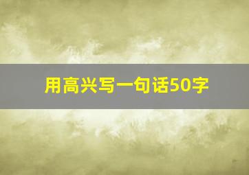 用高兴写一句话50字