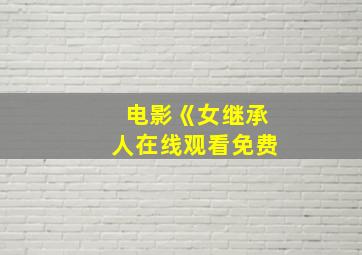 电影《女继承人在线观看免费